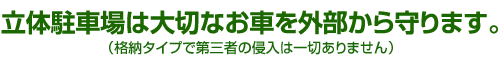 立体駐車場は大切なお車を外部から守ります。格納タイプで第三者の侵入は一切ありません。